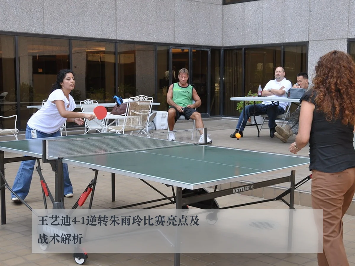 王艺迪4-1逆转朱雨玲比赛亮点及战术解析